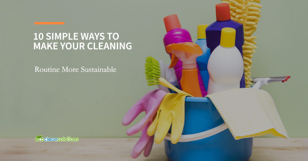 10 Simple Ways to Make Your Cleaning Routine More Sustainable
